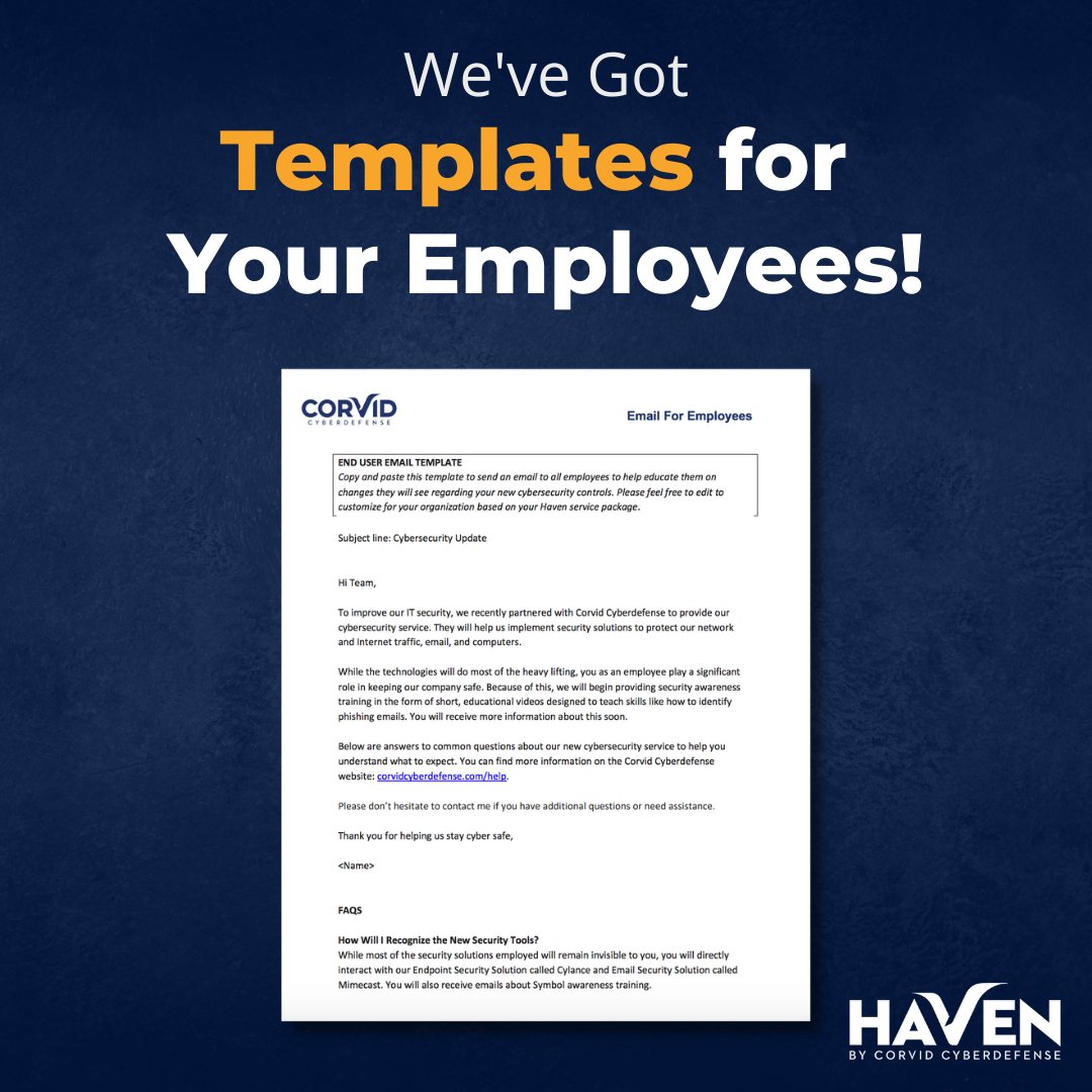 We have templates for your employees! When you partner with us for cybersecurity, you can use our email template to send to all employees that will help educate them on changes they will see regarding your new cybersecurity controls. 

Download here corvidcyberdefense.com/resources/end-…