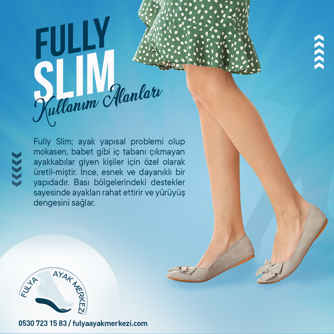 Fully Slim; ayak yapısal problemi olup mokasen, babet gibi iç tabanı çıkmayan ayakkabılar giyen kişiler için özel olarak üretilmiştir. İnce, esnek ve dayanıklı bir yapıdadır. Bası bölgelerindeki destekler sayesinde ayakları rahat ettirir ve yürüyüş dengesini sağlar.