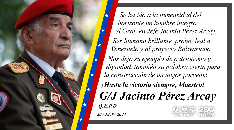 #20Sep |🇻🇪📢 ¡SEGUNDA ETIQUETA DEL DÍA! ▶️

#PérezArcayEjemploYDignidad

Se ha ido a la inmensidad del horizonte un hombre íntegro: el General en Jefe Jacinto Pérez Arcay.

Nuestra solidaridad a sus familiares y a la Fuerza Armada Nacional Bolivariana (FANB).

¡Grande Maestro!