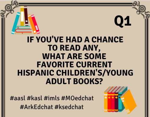 Q1: If you’ve had a chance to read any, what are some favorite current Hispanic children’s/young adult books?

#aasl  #kasl  #imls  #MOedchat  #ArkEdchat  #ksedchat