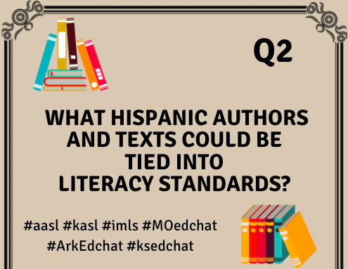 Q2: What Hispanic authors and texts could be tied to literacy standards?

#aasl  #kasl  #imls  #MOedchat  #ArkEdchat  #ksedchat