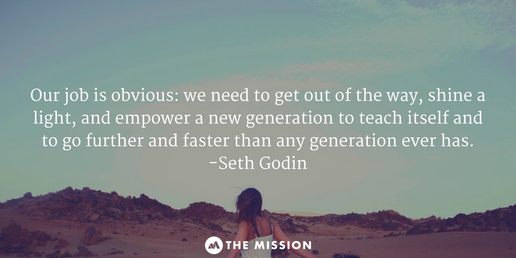 🎯 "وظيفتنا واضحة: يجب أن نفسح الطريق ونشعل الضوء، ونمكّن الجيل الجديد من تدريس نفسه لكي يذهب أبعد وأسرع من أي جيل أخر على الإطلاق".(سيث جودن)