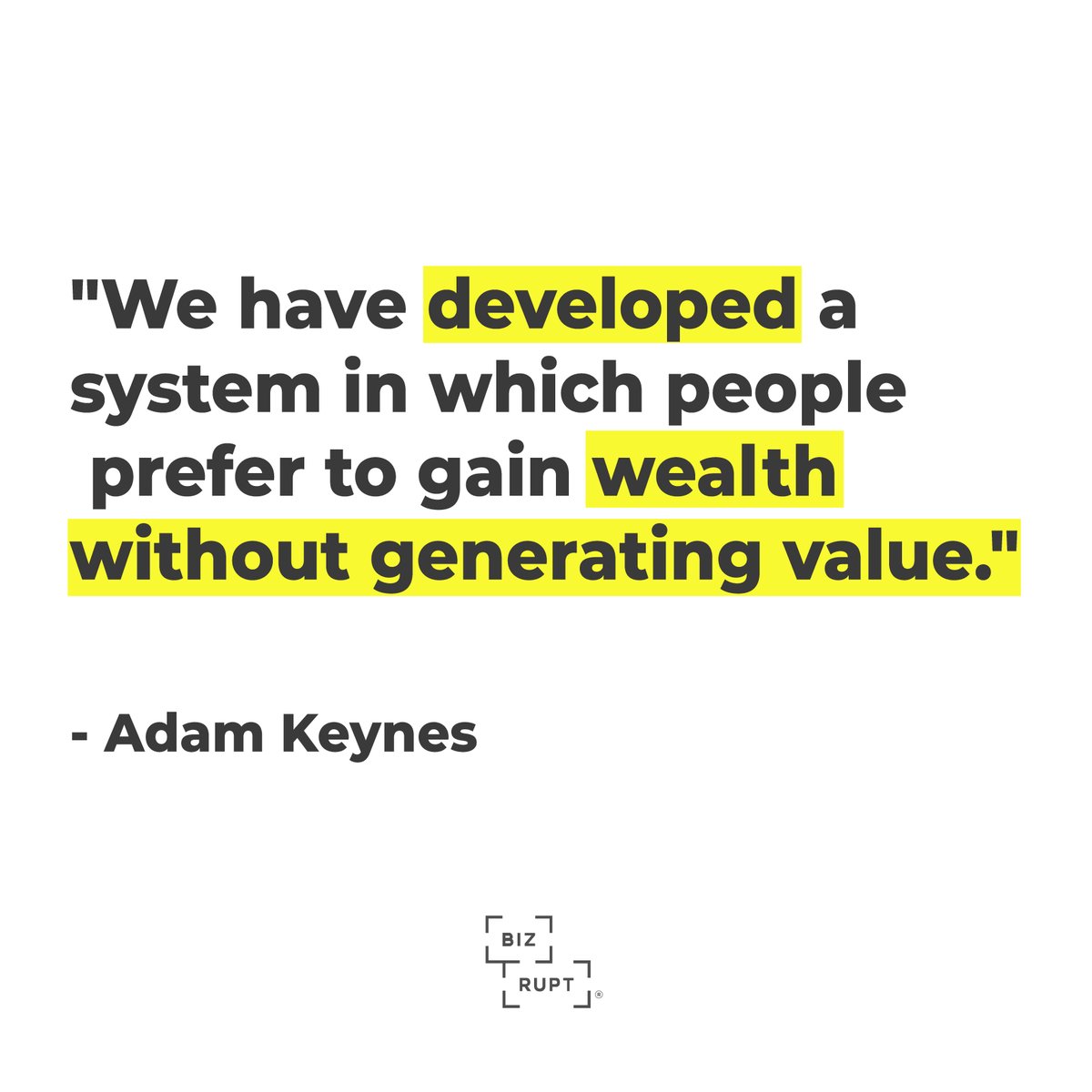 "We have developed a system in which people prefer to gain wealth without generating value."
<a href="/AdamKeynes7/">Adam Keynes</a>
 founder &amp; general partner of the venture capital firms Bizrupt &amp; 
<a href="/Billioneurons/">Billioneurons</a>
 .