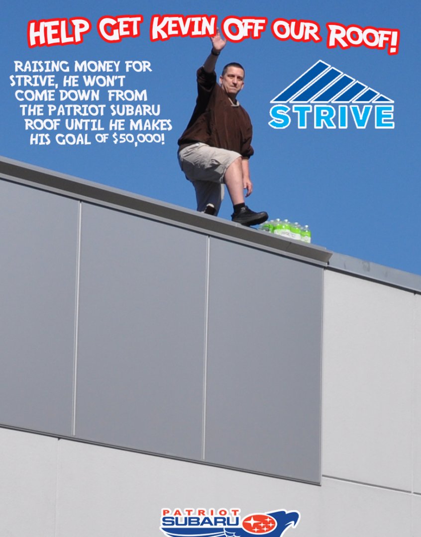 Kevin is on the roof at Patriot Subaru in Saco, ME, raising money for STRIVE. Text 'KEVIN' to 207-223-3321 to donate!