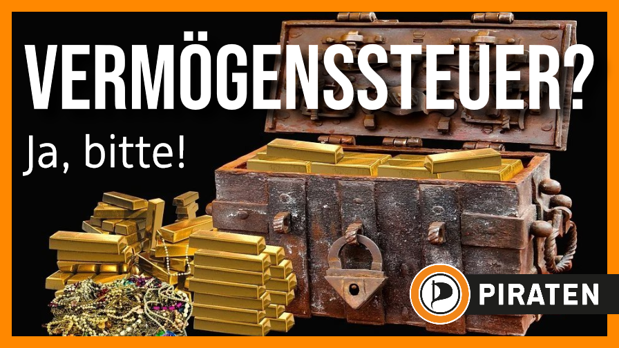 Hintergrundbild: Schatztruhe mit Goldbarren, davor ebenfalls Goldbarren und ein kleiner Haufen Schmuck. Bildtext: Vermögenssteuer? Ja, bitte! Piraten.