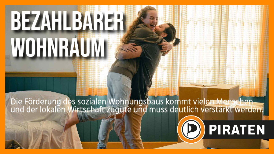 Bildhintergrund: Junges Paar umarmt sich inmitten von Umzugskartons, Koffern und abgedeckten Möbeln. Bildttext: Bezahlbarer Wohnraum. Die Förderung des sozialen Wohnungsbaus kommt vielen Menschen und der lokalen Wirtschaft zugute und muss deutlich verstärkt werden. Piraten.