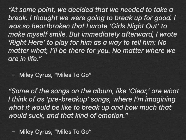 Miley explained that she wrote “GNO” during her break from Nick, but wrote “Right Here” shortly after to make herself feel better. She also said that “Clear” was written about him.