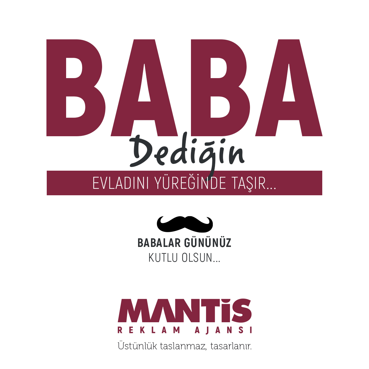 Baba dediğin, evladını yüreğinde taşır. Babalar gününüz kutlu olsun...
0 530 518 88 39
0 324 933 25 30
0 850 225 25 30
mantisreklamajansi@gmail.com
#mantisreklamajansı #reklam #ajans #tasarım #advertising #design #mersin #istanbul #ankara #babalargünü #fatherday #father #Turkey