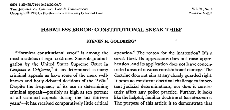 PROBLEM  COURT: APPELLATE Failure to remediate constitutional violations by labeling them as Harmless Error.  Apply Chapman with rigor, stop defending unconstitutional convictions, pass legislation. See https://scholarlycommons.law.northwestern.edu/cgi/viewcontent.cgi?article=6192&context=jclc and see  https://theappeal.org/harmless-error-explained/