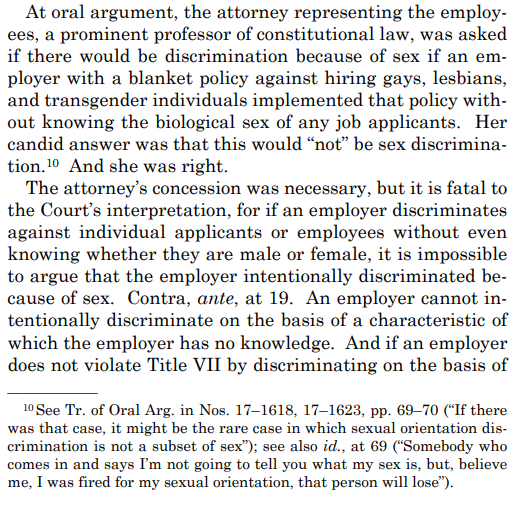 Alito notes it's theoretically possible to have a blanket policy against LGBT employees w/o actually knowing sex of each employee. Close question whether there can be discrimination b/c of sex there, but here the employers *did* know, so I think Alito's scenario is irrelevant 15/