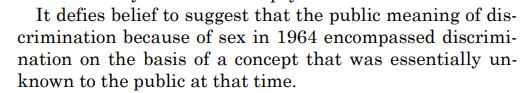 Justice Alito appears to believe that because the idea of transgender people wasn't widely understood in 1964, it is even harder to argue that Title VII proscribes anti-trans discrimination than it is to argue it proscibes anti-gay discrimination (see below). 26/