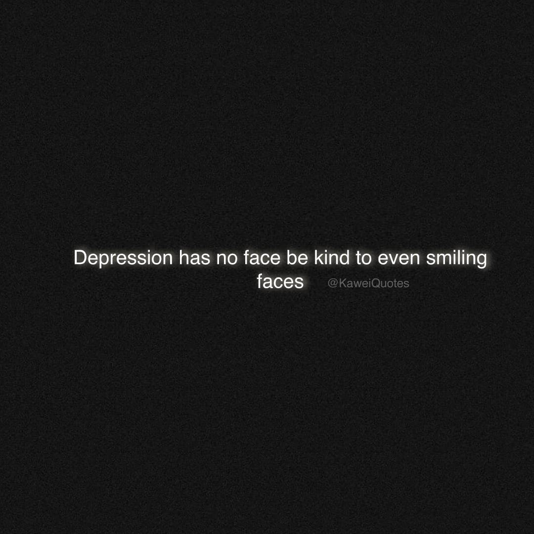 KaweiQuotes's tweet image. Depression has no face be kind to even smiling faces
