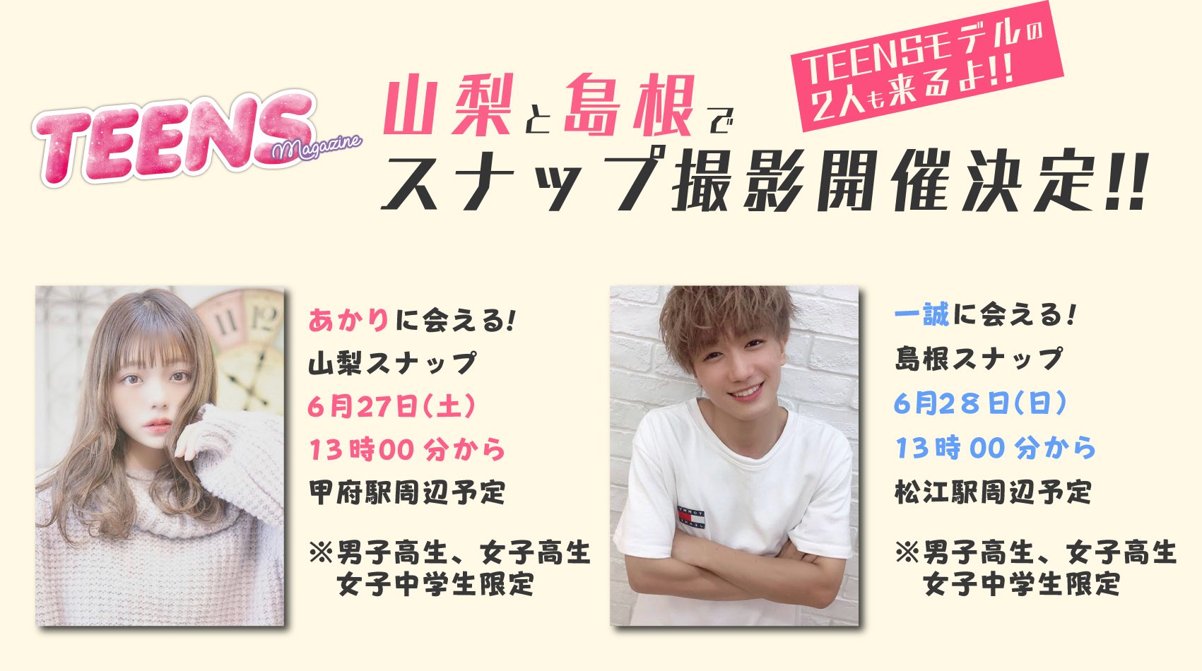 公式 Teens ティーンズ Teensスナップ開催決定 Teensモデルも参戦 あかりちゃんに会える山梨県スナップ 一誠くんに会える島根県スナップ 日程と場所は 6月27日 土 甲府駅周辺予定 6月28日 日 松江駅周辺予定 男子高生