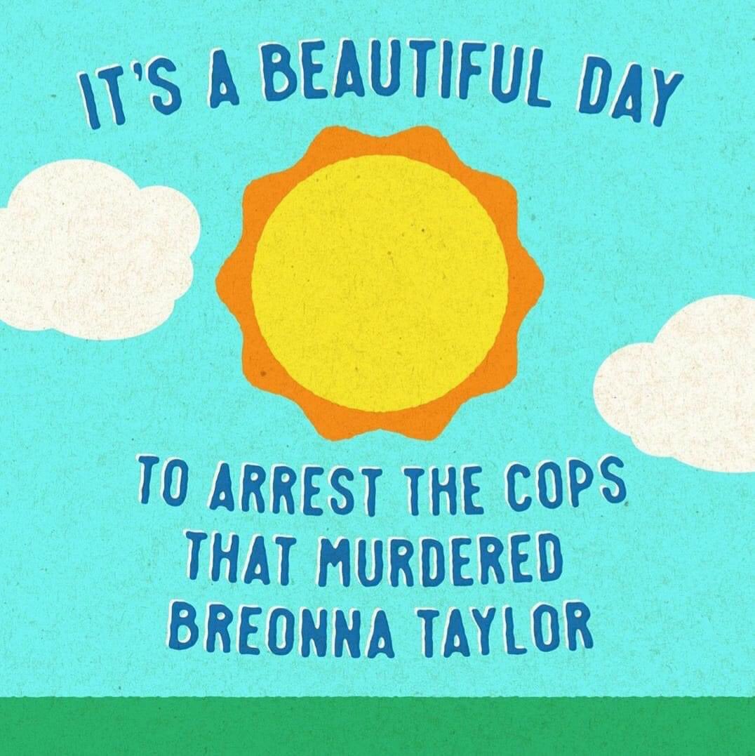 It's a beautiful day to arrest the cops that murdered Breonna Taylor