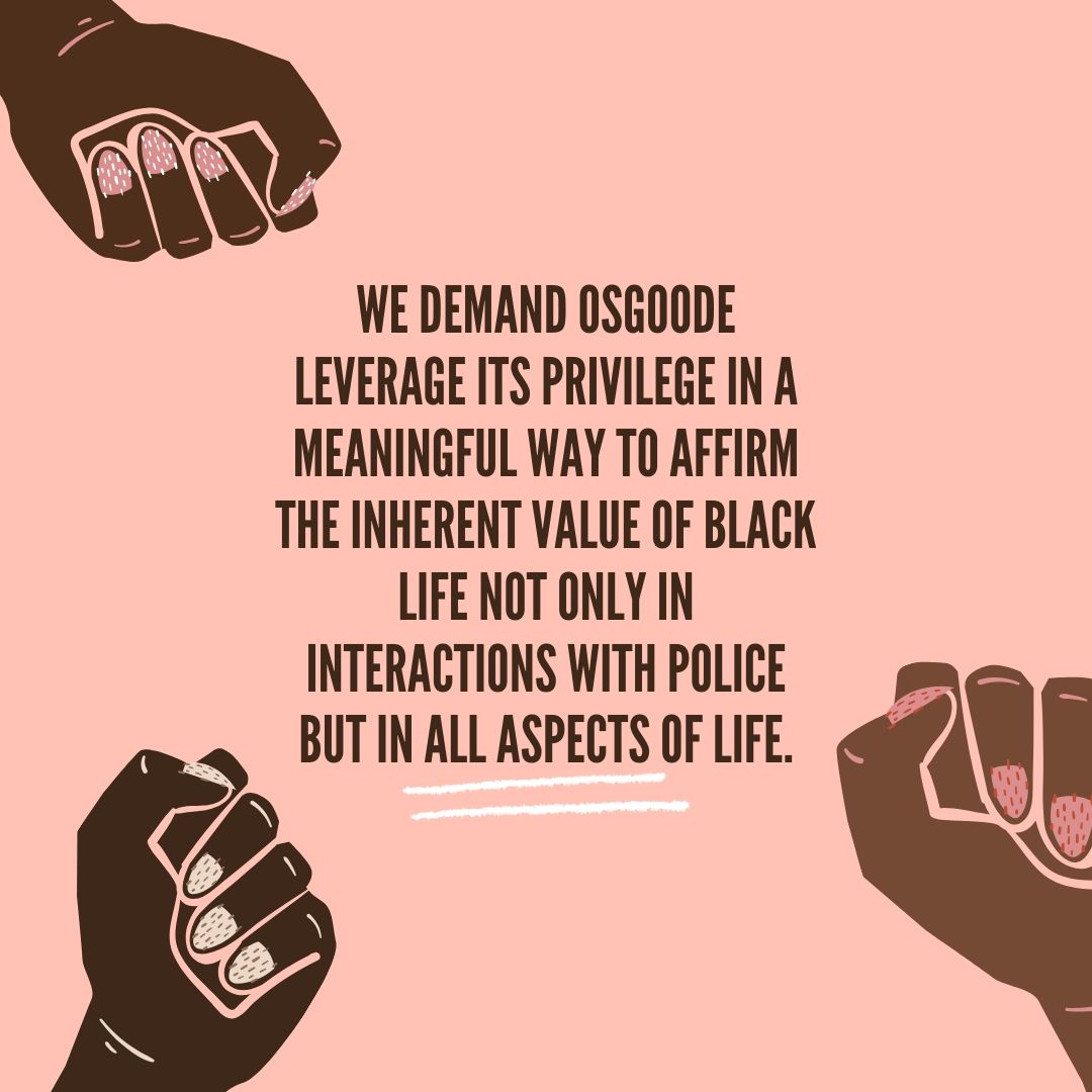 BLSAOsgoode's tweet photo. We need Osgoode to be anti-racist and anti-oppressive. We demand Osgoode leverage its privilege in a meaningful way to affirm the inherent value of Black life not only in interactions with police but in all aspects of life. https://t.co/oaFKQ9Papi