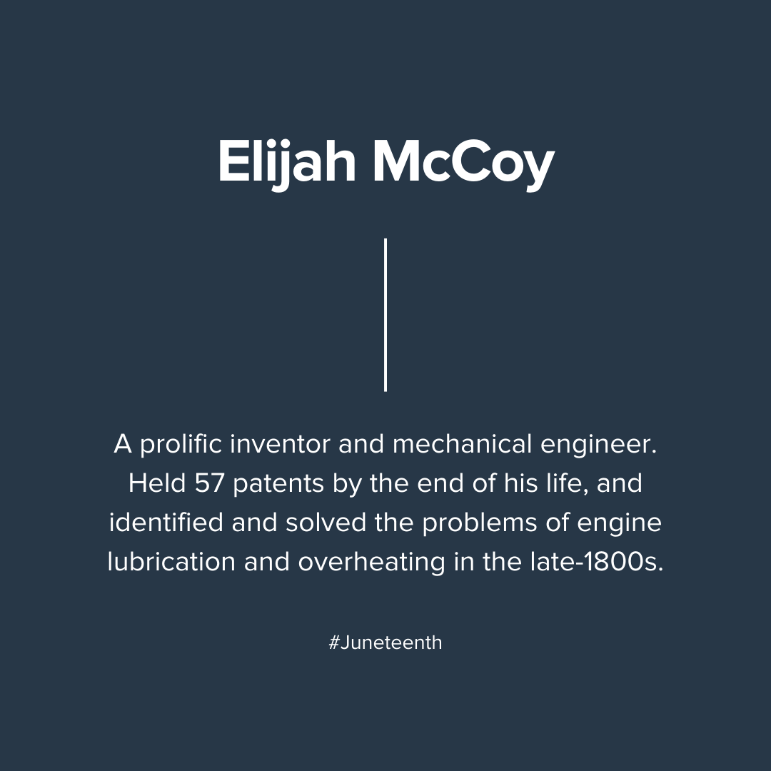 Elijah McCoyA prolific inventor and mechanical engineer. Held 57 patents by the end of his life, and identified and solved the problems of engine lubrication and overheating in the late-1800s.