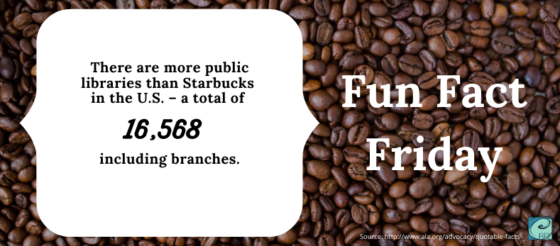 Let's start Friday off with some fun library facts!

According to the Americal Library Association, there are more public libraries that Starbucks in the U.S. - a total of 16, 568 libraries including branches.
