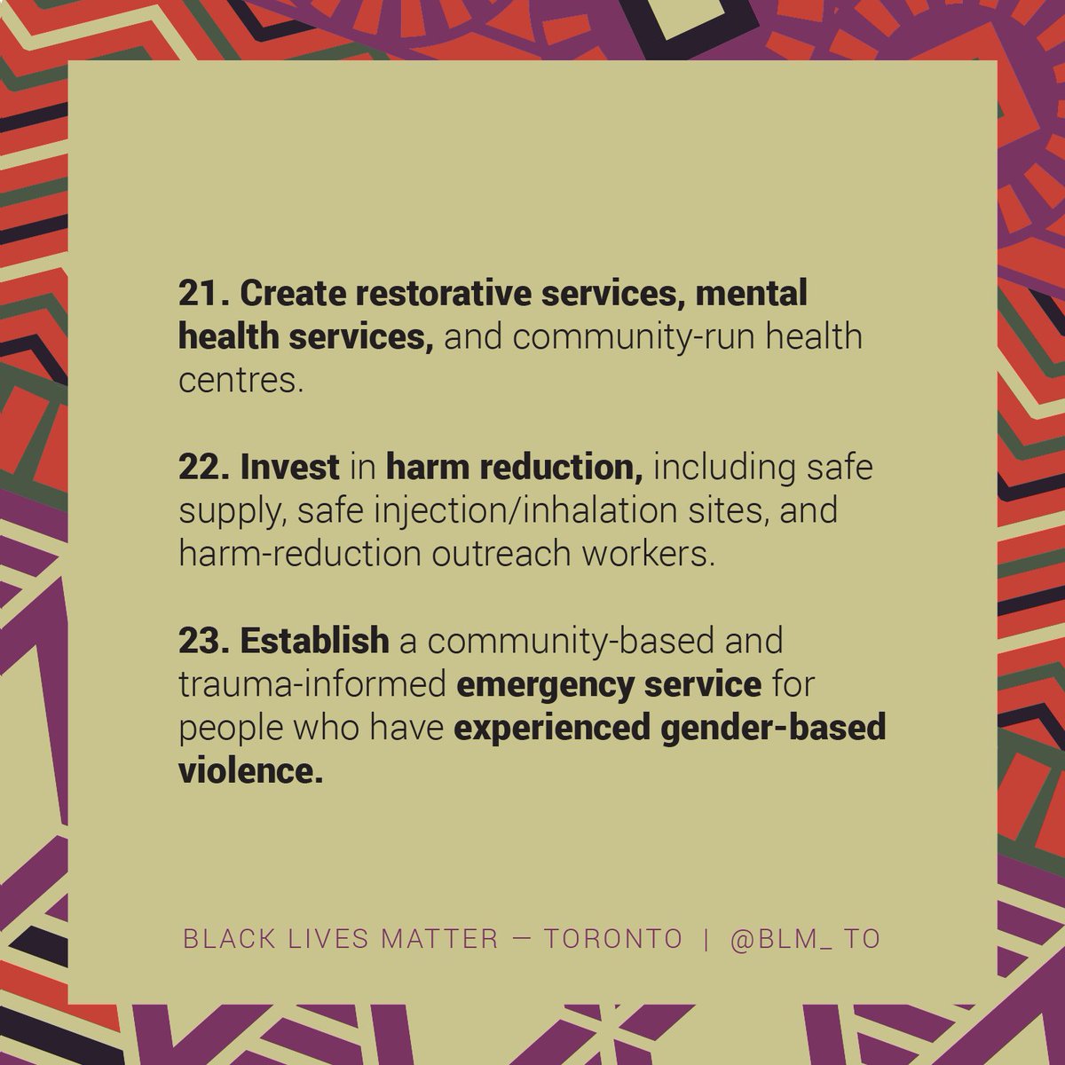 21. Create restorative services, mental health services, and community-run health centres
22. Invest in harm reduction, including safe supply, safe injection/inhalation sites, and harm-reduction outreach workers.
23. Establish a community-based and trauma-informed emergency service for people who have experienced gender-based violence.