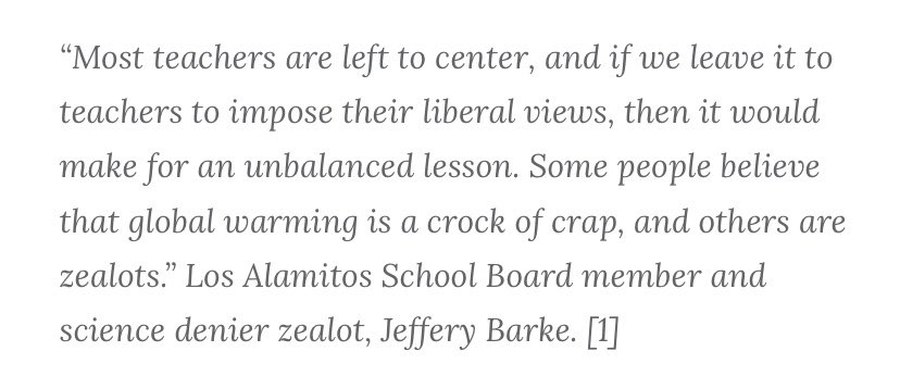 While also serving Los Al, Dr Jeff Barke was concerned with "liberal" faculty members skewing lessons on global warming. The board voted to require teachers of controversial subjects (like Science) to prove political balance to the school board each year.