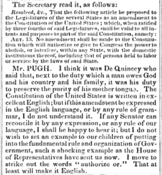 Some in Congress did raise objections to the would-be 13th Amendment – for instance, there was an intense debate over the amendment's awkward phrasing and questionable grammar.Some thought such terrible grammar would be a bad example to set for children.