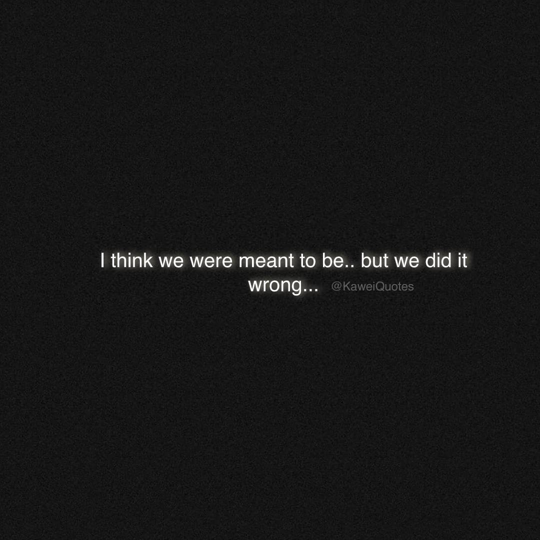 KaweiQuotes's tweet image. I think we were meant to be but we did it wrong..