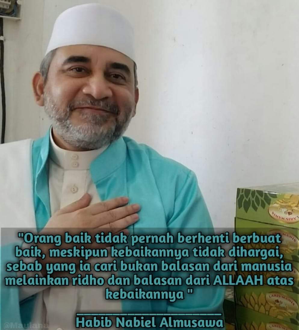 Anakku.. Orang baik takkan pernah berhenti berbuat baik.. Walau kebaikannya tak dihargai.. Sb yg ia cari bukan balasan sesaat dari manusia, tp balasan abadi dari ALLAAH SWT.. Mk berbuat baiklah, &amp; istiqomahlah dlm kebaikan2 itu.. Sampai ALLAAH SWT membalasnya tanpa batas untukmu