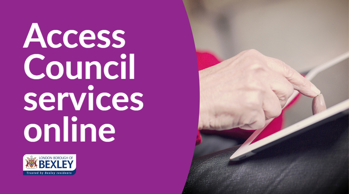 Need to access Council services? No need to leave the house unnecessarily. Access 100s of our services online bexley.gov.uk