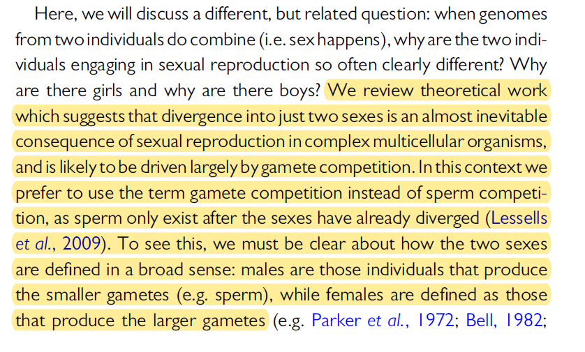Thus, a male is the sex which develops to support small gametes, and a female is the sex which develops to support large gametes: "Divergence into just two sexes is an almost inevitable consequence of sexual reproduction ... likely to be driven largely by gamete competition."