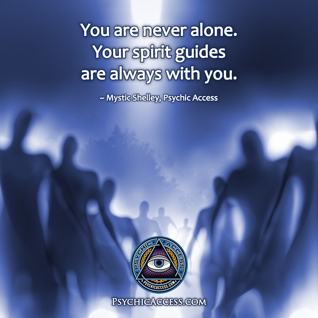 You are never alone. Your spirit guides are always with you. ~ Mystic Shelley, PsychicAccess.com

#neveralone #youarenotalone #dontfeelalone #notalone #spirit #spiritguide #spiritguides #guardianangels #yourguides #yourspiritguides #spirithelpers #spirithasyourback #psychic