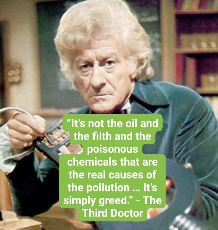jakepayne1994's tweet image. “It’s not the oil and the filth and the poisonous chemicals that are the real causes of the pollution … It’s simply greed.” - The Third Doctor (Invasion of the Dinosaurs by #MalcolmHulke) #DoctorWho