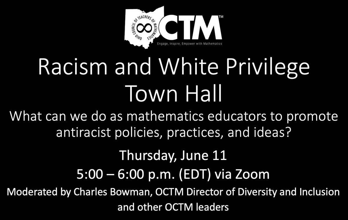 Please join OCTM this Thursday, June 11 from 5:00-6:00 p.m. (EDT) for a town hall: Racism and White Privilege - What can we as mathematics educators do to promote antiracist policies, practices, and ideas? The link to join will be shared on our website: ohioctm.org .