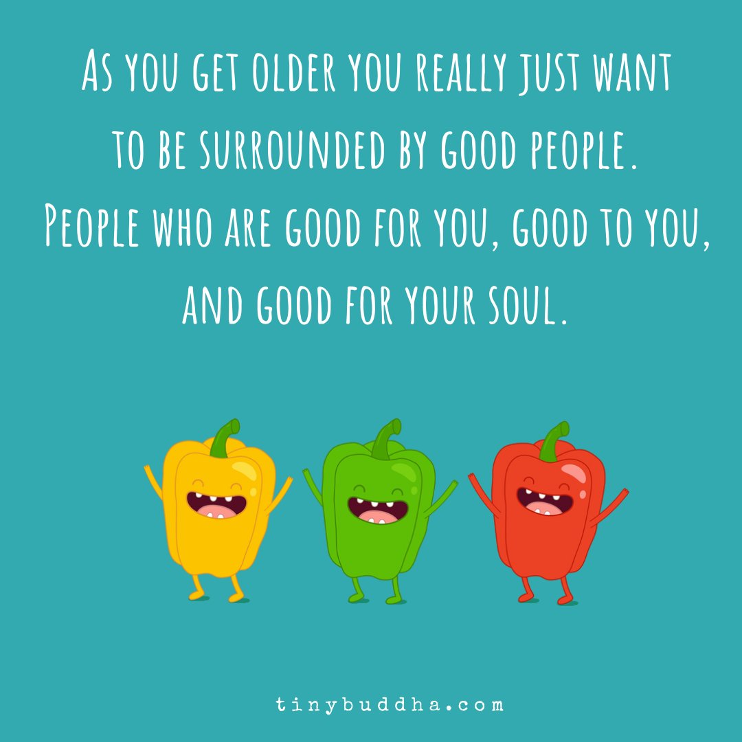 tinybuddha's tweet photo. As you get older you really just want to be surrounded by good people. People who are good for you, good to you, and good for your soul. https://t.co/Yui7JYSpP3