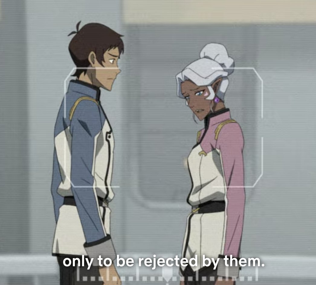 She literally tells Lance that he doesn't understand what it's like to be rejected by his own people (something Lotor understood when he was Emperor of the Galra).He can't even offer her anything other than, "I wish I could make it better." Somehow he still makes it about HIM!