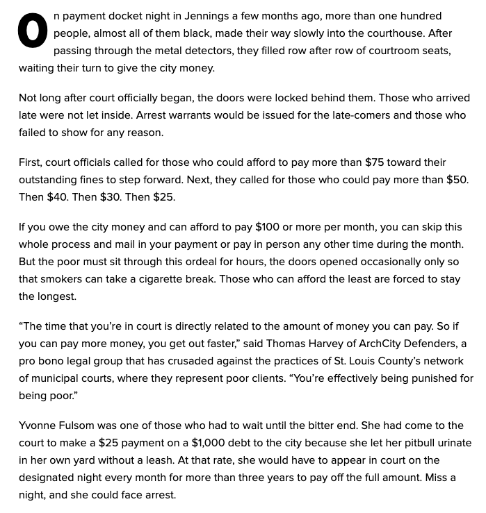 They were literally holding monthly detention sessions for poor adults. There wasn’t a “few bad apples” problem in St. Louis County. There was a fundamentally broken and exploitative system that people thought was somehow normal.  https://www.huffpost.com/entry/st-louis-county-municipal-courts_n_6896550