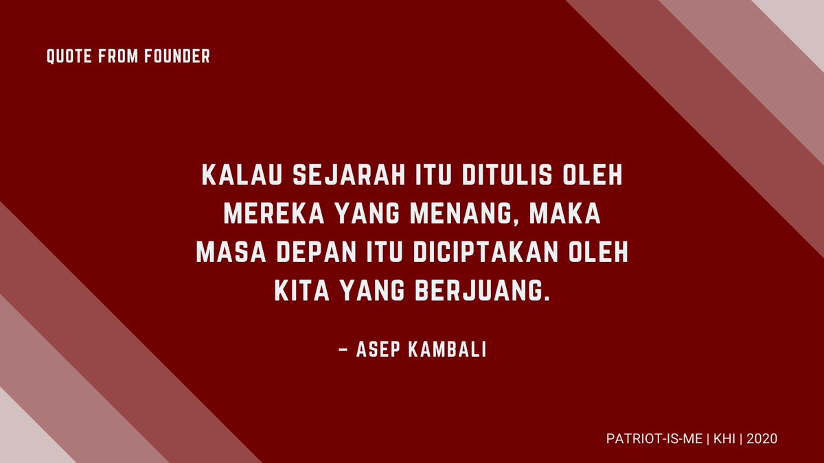 “Kalau sejarah itu ditulis oleh mereka yang menang, maka masa depan itu diciptakan okeh kita yang berjuang.” —<a href="/AsepKambali/">Asep Kambali</a>