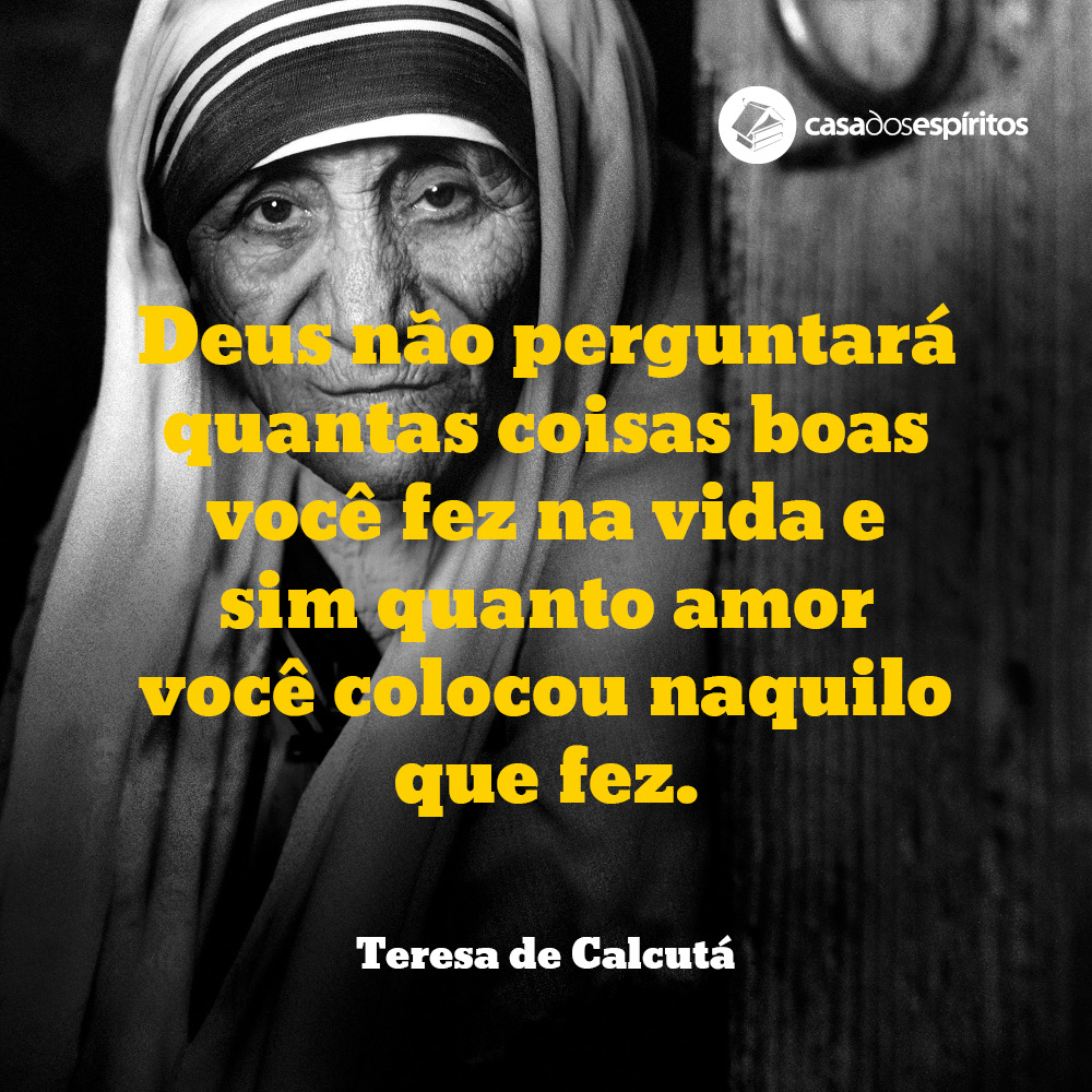 Eu posso fazer coisas que tu não podes, tu pod - Madre Teresa