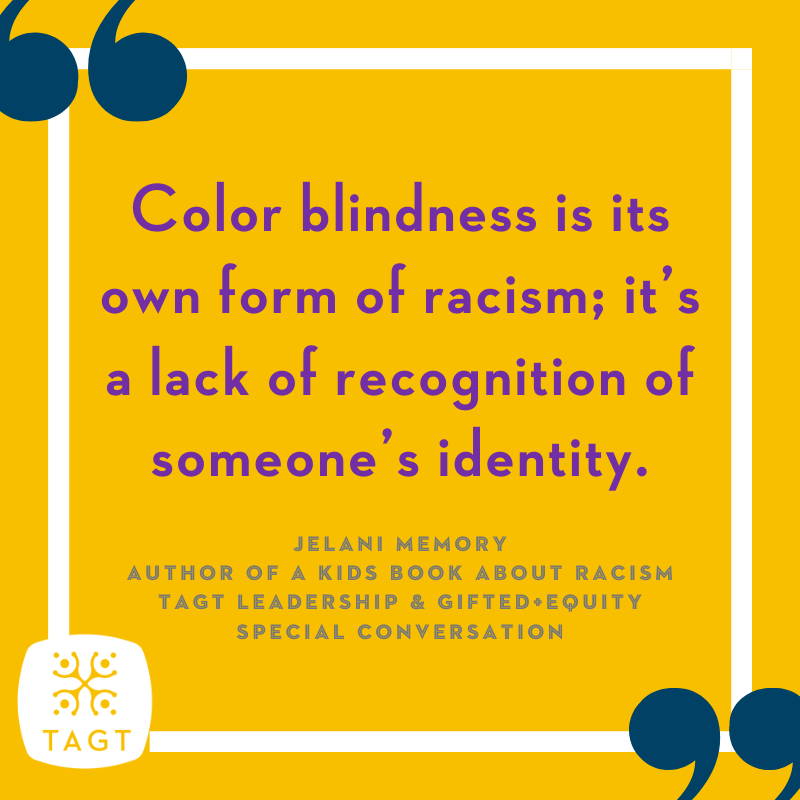 TXGifted's tweet photo. "Color blindness is its own form of racism; it's a lack of recognition of someone's identity." – Jelani Memory, Special Conversation, June 10, 2020 @akidsbookabout #tagtplus2020 #tagt #whyGT https://t.co/SIwQzUleSD