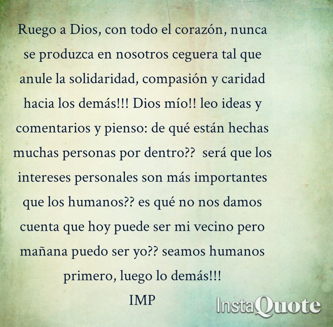 Ruego a Dios, con todo el corazón, nunca se produzca en nosotros ceguera tal que anule la solidaridad, compasión y caridad hacia los demás!!!