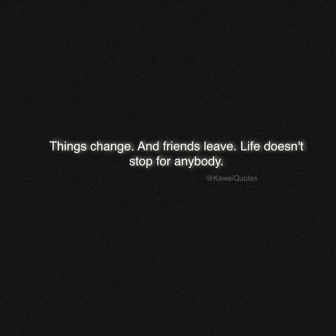 KaweiQuotes's tweet image. Things change. And friends leave. Life doesn't stop for anybody.