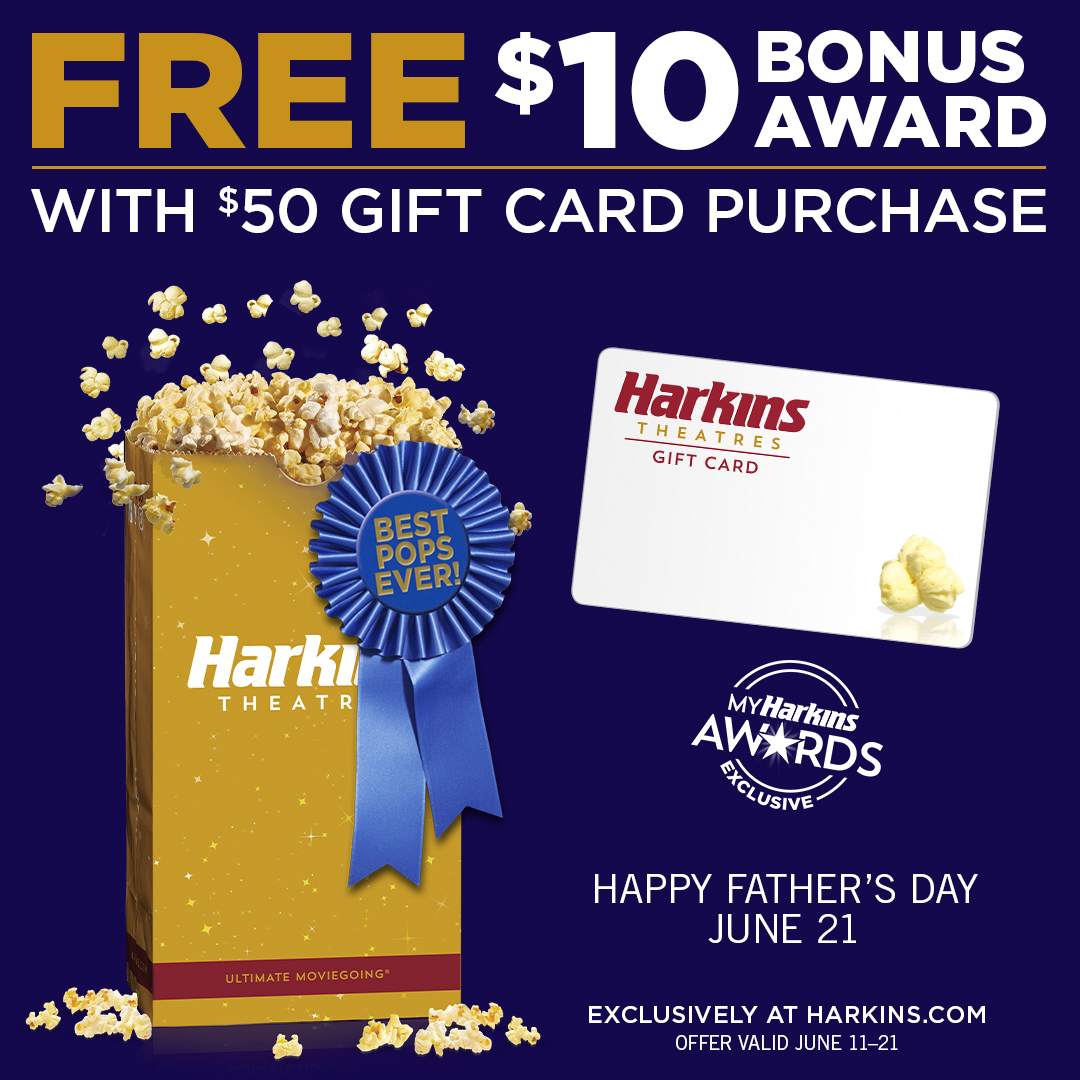 Celebrate your Pop with a gift card to Harkins Theatres this Father’s Day! Plus, My Harkins Awards members will receive a $10 Bonus Award for every $50 spent on gift cards. #KeepOnPoppin

Valid June 11 - 21. Offer only available online.

store.harkins.com/#/category/5