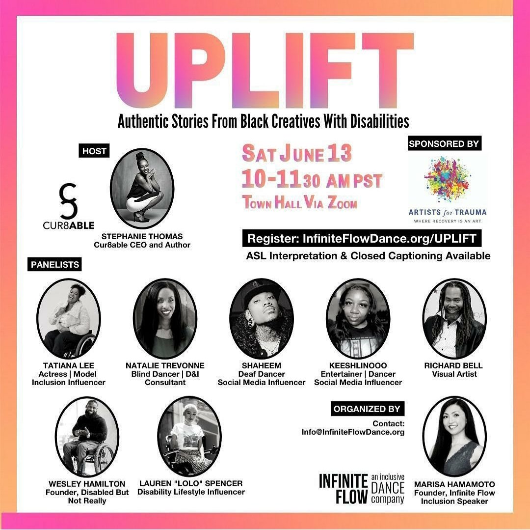UPLIFT: Authentic stories from black creatives with disabilities
Zoom webinar this Saturday, 1p EDT
** ASL interpretation and closed captioning will be available.

infiniteflowdance.org/uplift
[image: webinar ad with photo of host Stephanie Thomas and each of 7 panelists]