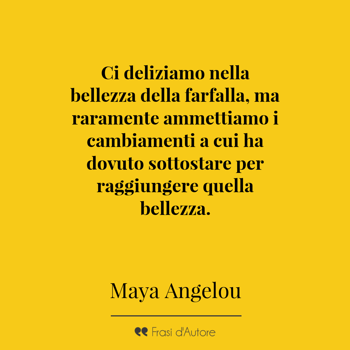 Frasi D Autore Ci Deliziamo Nella Bellezza Della Farfalla Ma Raramente Ammettiamo I Cambiamenti A Cui Ha Dovuto Sottostare Per Raggiungere Quella Bellezza Maya Angelou T Co 1znff6on9h