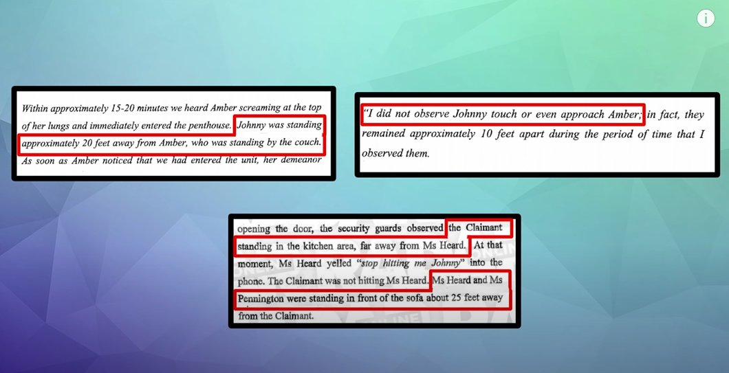 Depp's bodyguards said that Johnny was nowhere near Amber when they entered the room. They also gave declarations but I don't think I've ever seen the full docs, so I took screenshots from IncrediblyAverage, watch ALL his videos for more info, please  https://www.youtube.com/channel/UCg0C-N_MPYYOXyF4T3jMxNQ