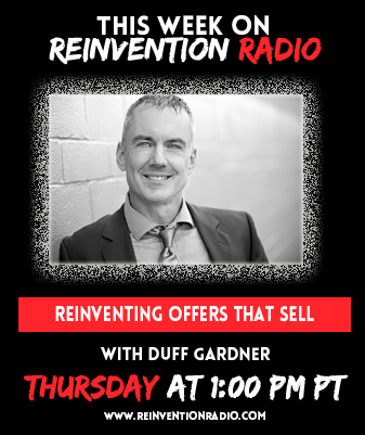 Reinventing Offers that Sell with Duff Gardner helps impact-driven entrepreneurs leverage the power of what he calls “Startup Thinking” to start, scale and serve.

Listen Here today at 1 pst: bit.ly/22gpPe5  

#ReinventionRadio #OffersThatSell #DuffGardner #RRCrew