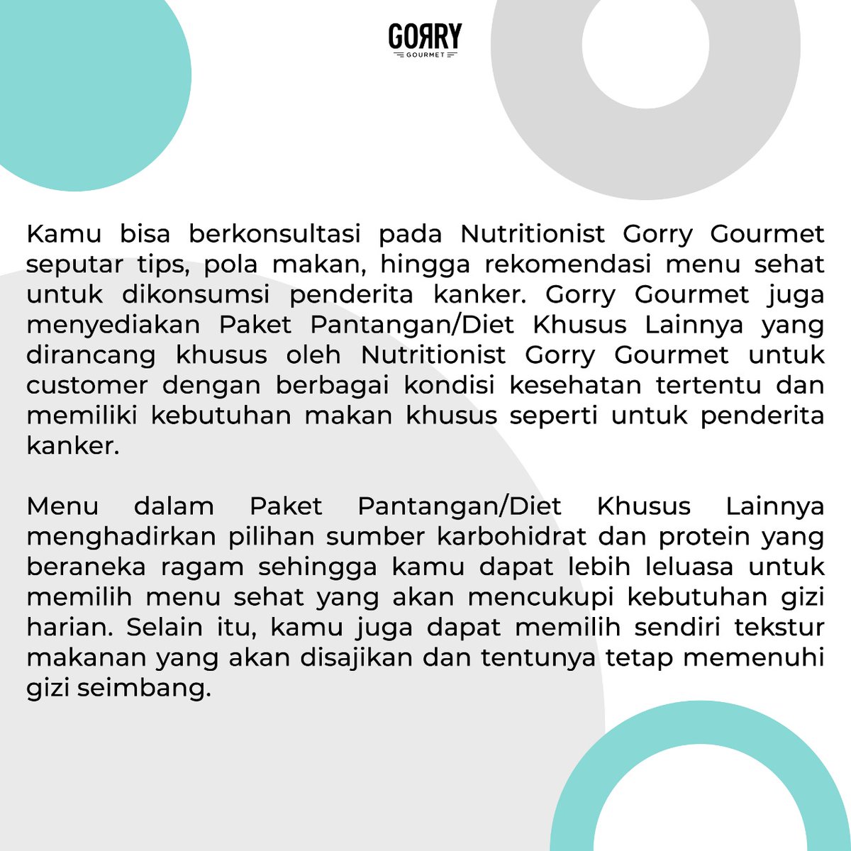 Dear #GorryMates simak menu makanan bagi kamu yang memiliki tujuan kesehatan tertentu. Di Gorry Gourmet kamu bisa berkonsultasi gratis untuk mengetahui jenis makanan sehat yang sesuai untukmu, karena kami percaya kebutuhan kesehatan setiap orang itu personal dan berbeda-beda 🙂
