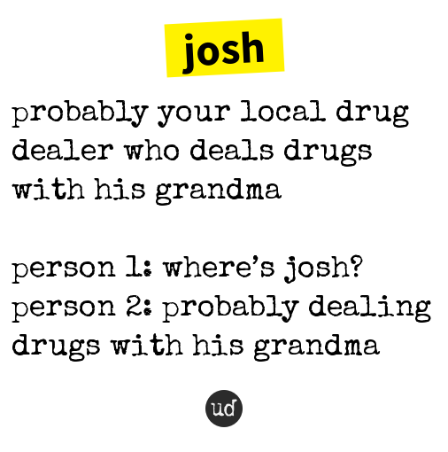 Urban Dictionary on Twitter "josh probably your local drug dealer who
