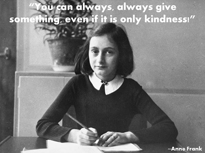#AnneFrank "You can always, always give something, even if it is only kindness."