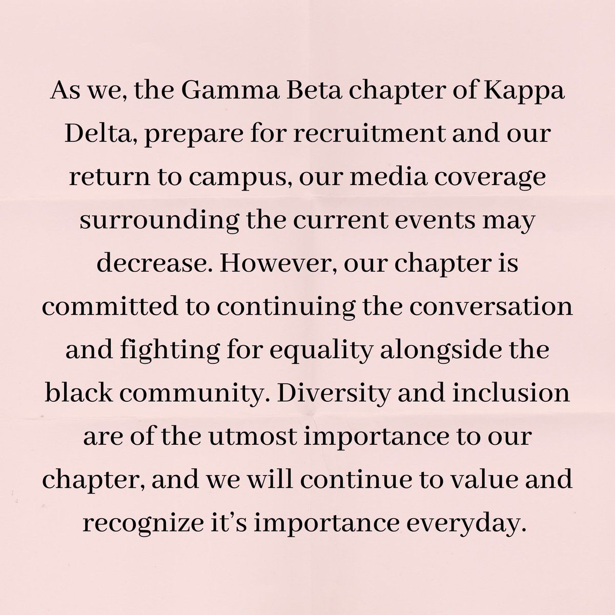 Gamma Beta promises to continue to advocate for equality even after the news cycle. To all the wonderful PNMs, while we are so excited to share our sisterhood with you and promote recruitment, we understand that we must continue to stand up against inequality in our nation.