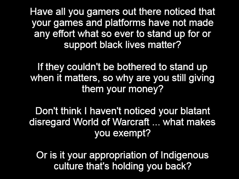 shashamcarthur's tweet photo. You have a voice powerful enough to make in impact in one of the most important issues of the century, yet you stay silent. @worldofwarcraft
#gamers #pcgamer #worldofwarcraft #appropriation #nostand #nosupport #blacklivesmatter #blm #exemptwhites #exemptindustry #itmatters https://t.co/KZcQsmVjVU