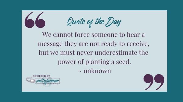 PattyFarmer's tweet photo. #QuoteOfTheDay "We cannot force someone to hear a message they are not ready to receive, but we must never underestimate the power of planting a seed." ~ unknown https://t.co/SAPRhx2CrV